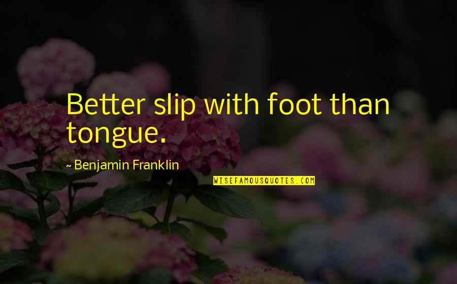 Thank You Speech Quotes By Benjamin Franklin: Better slip with foot than tongue.