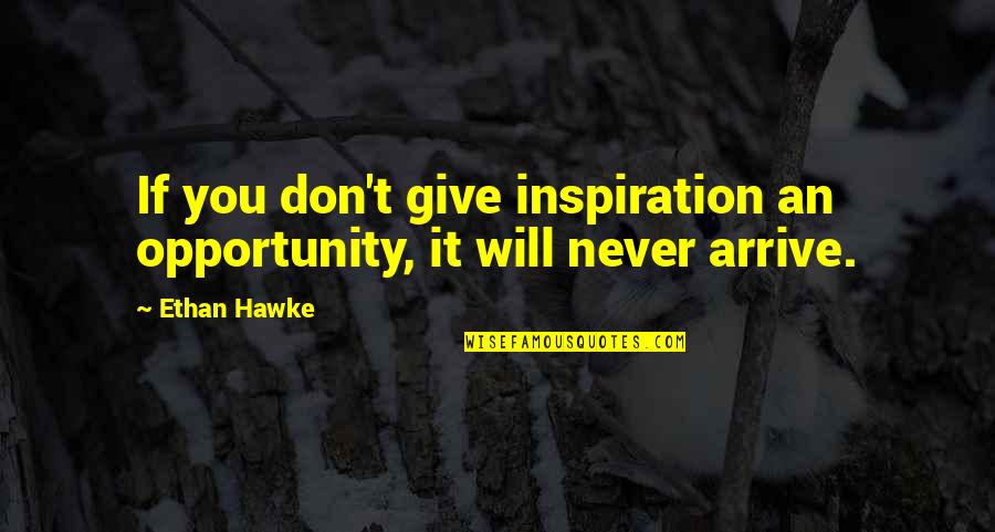 Thank You Supporters Quotes By Ethan Hawke: If you don't give inspiration an opportunity, it