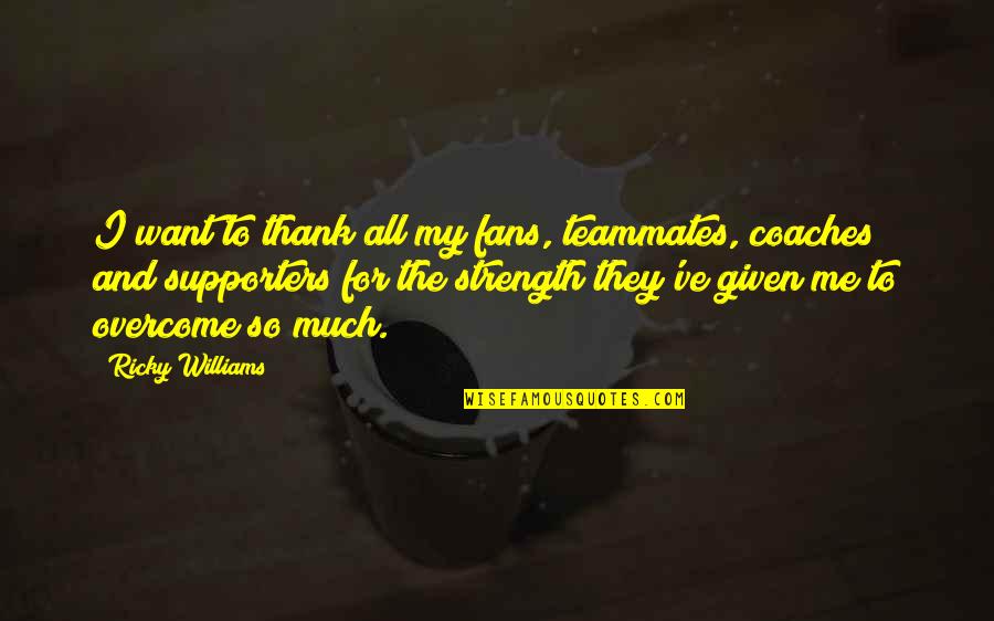 Thank You Supporters Quotes By Ricky Williams: I want to thank all my fans, teammates,