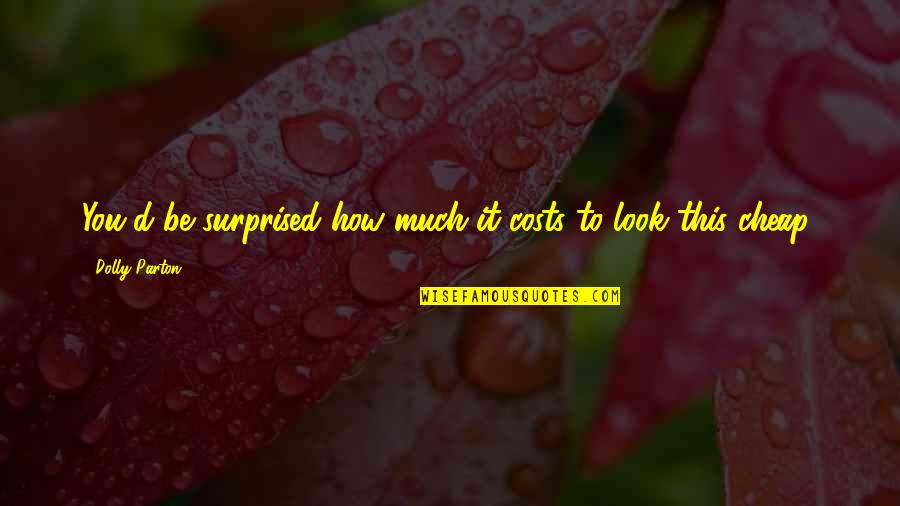 Thank You Sweetheart Love Quotes By Dolly Parton: You'd be surprised how much it costs to