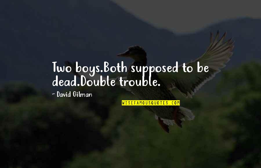 Thank You Tags Quotes By David Gilman: Two boys.Both supposed to be dead.Double trouble. Thank You Tags Quotes By David Gilman: Two boys.Both supposed to be dead.Double trouble.