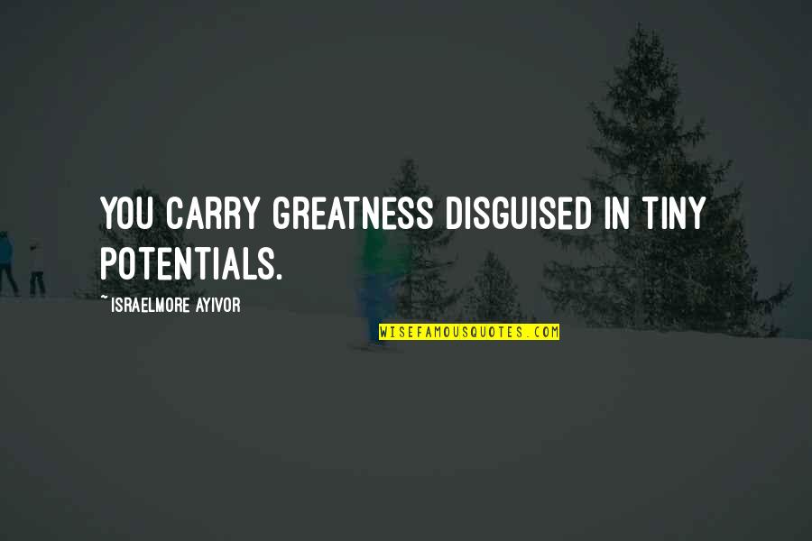 Thank You Tags Quotes By Israelmore Ayivor: You carry greatness disguised in tiny potentials. Thank You Tags Quotes By Israelmore Ayivor: You carry greatness disguised in tiny potentials.