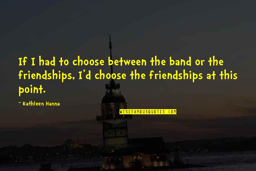 Thank You Tags Quotes By Kathleen Hanna: If I had to choose between the band Thank You Tags Quotes By Kathleen Hanna: If I had to choose between the band