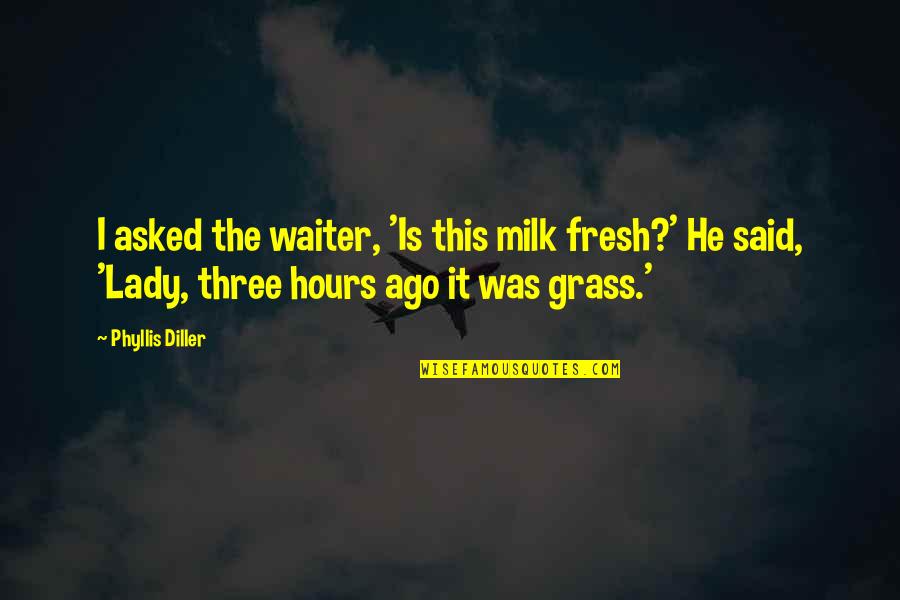 Thank You Tags Quotes By Phyllis Diller: I asked the waiter, 'Is this milk fresh?'