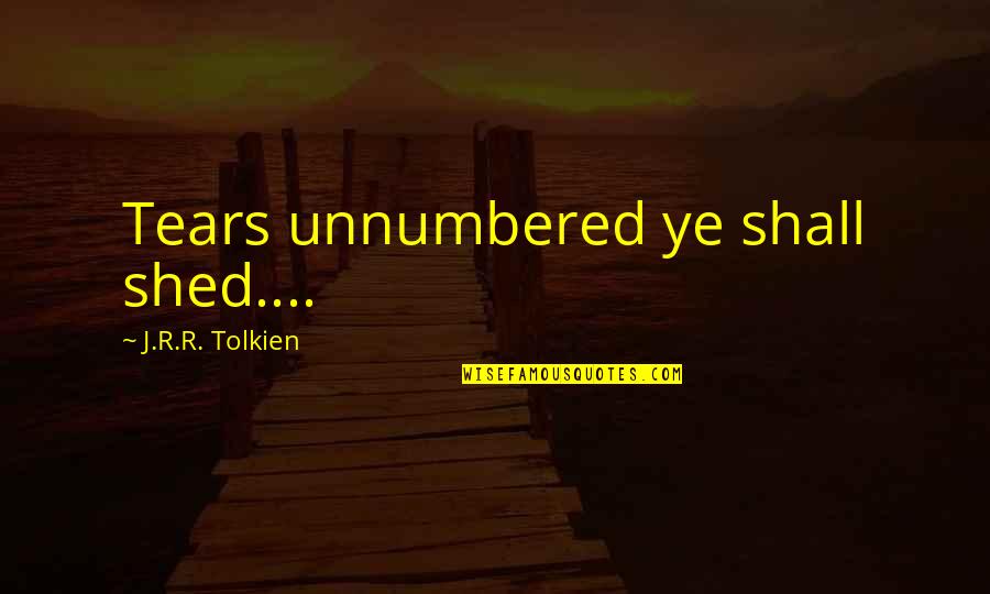 Thank You To A Leader Quote Quotes By J.R.R. Tolkien: Tears unnumbered ye shall shed....