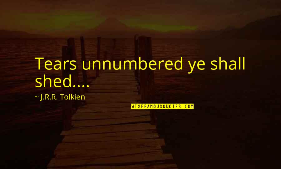 Thank You To A Leader Quote Quotes By J.R.R. Tolkien: Tears unnumbered ye shall shed.... Thank You To A Leader Quote Quotes By J.R.R. Tolkien: Tears unnumbered ye shall shed....