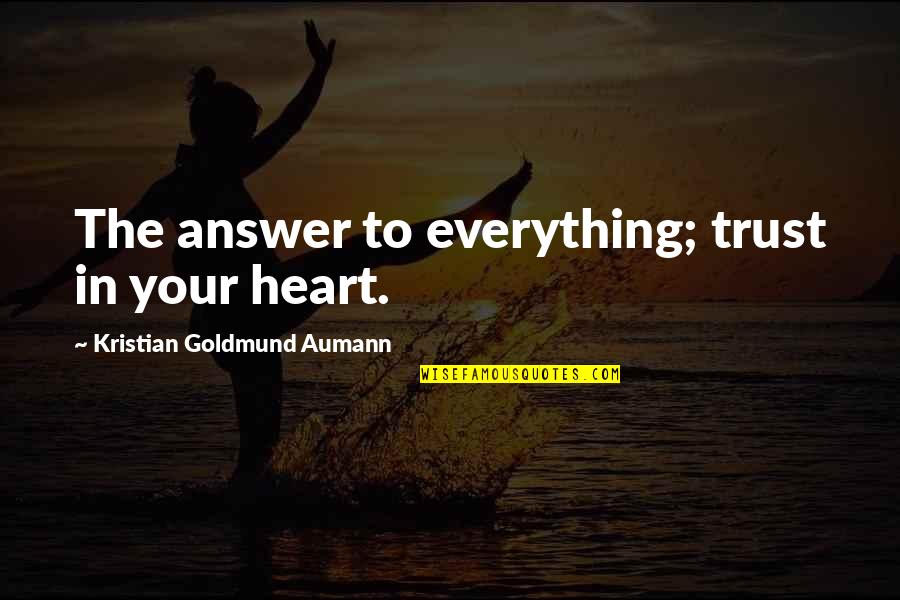 Thank You To A Leader Quote Quotes By Kristian Goldmund Aumann: The answer to everything; trust in your heart. Thank You To A Leader Quote Quotes By Kristian Goldmund Aumann: The answer to everything; trust in your heart.