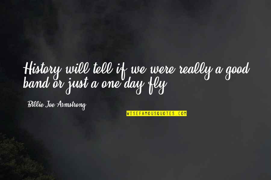 Thank You To A Leader Quotes By Billie Joe Armstrong: History will tell if we were really a