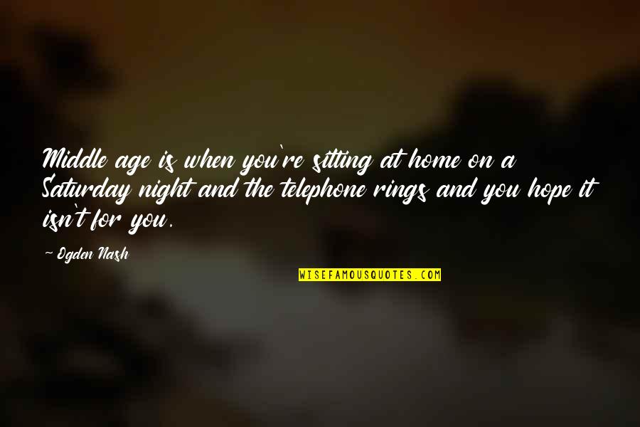 Thank You To A Leader Quotes By Ogden Nash: Middle age is when you're sitting at home