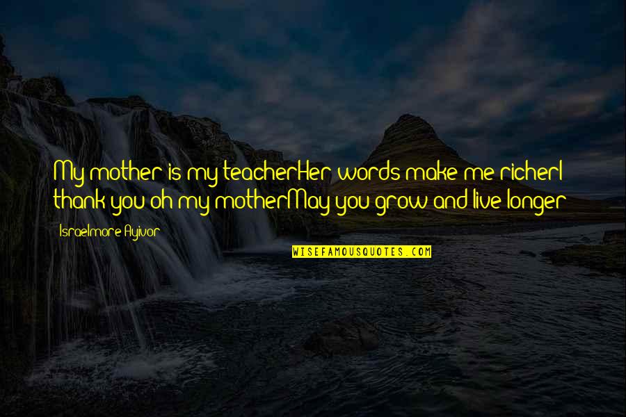 Thank You To A Teacher Quotes By Israelmore Ayivor: My mother is my teacherHer words make me Thank You To A Teacher Quotes By Israelmore Ayivor: My mother is my teacherHer words make me