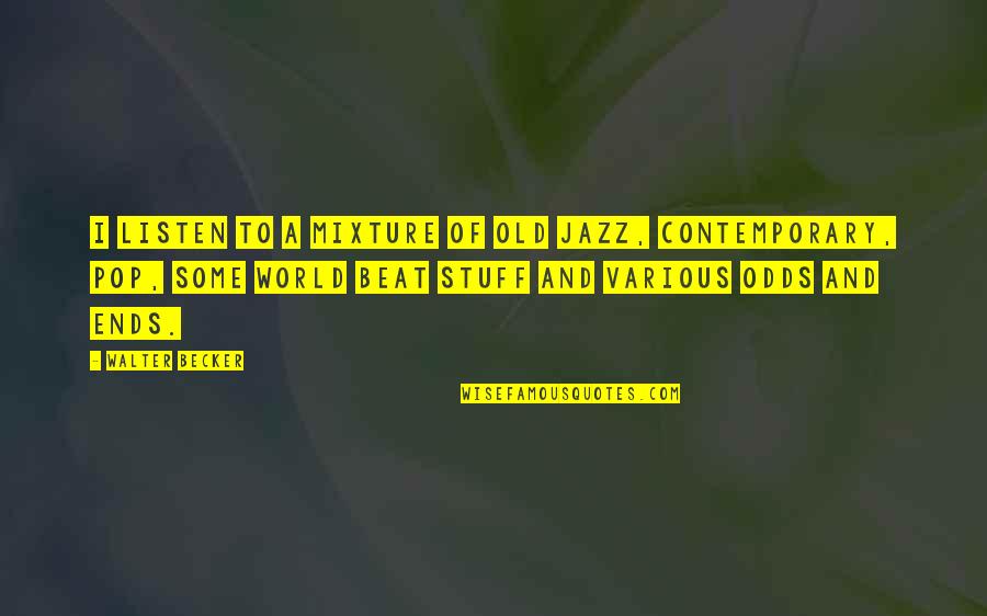 Thank You To A Teacher Quotes By Walter Becker: I listen to a mixture of old jazz, Thank You To A Teacher Quotes By Walter Becker: I listen to a mixture of old jazz,