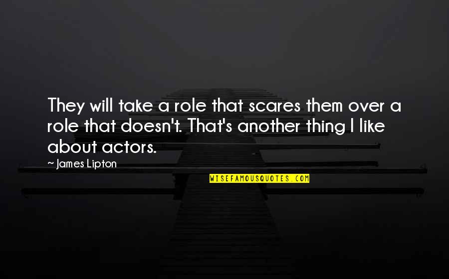 Thank You To A True Friend Quotes By James Lipton: They will take a role that scares them Thank You To A True Friend Quotes By James Lipton: They will take a role that scares them