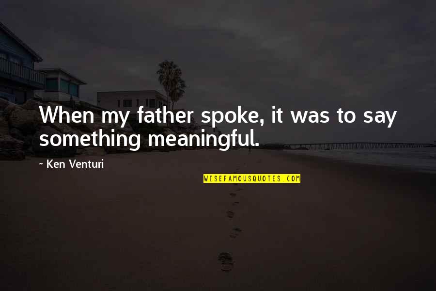 Thank You To Caregivers Quotes By Ken Venturi: When my father spoke, it was to say