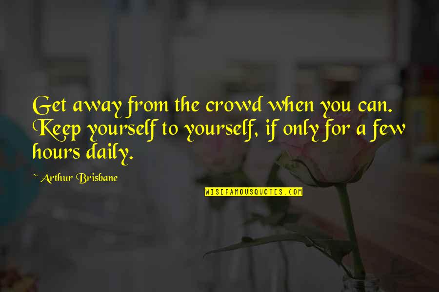 Thank You To Employees For Hard Work Quotes By Arthur Brisbane: Get away from the crowd when you can.