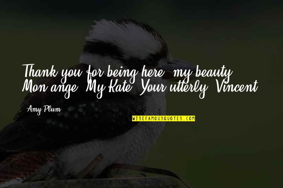 Thank You To My Love Quotes By Amy Plum: Thank you for being here, my beauty. Mon