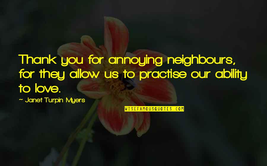 Thank You To My Love Quotes By Janet Turpin Myers: Thank you for annoying neighbours, for they allow Thank You To My Love Quotes By Janet Turpin Myers: Thank you for annoying neighbours, for they allow