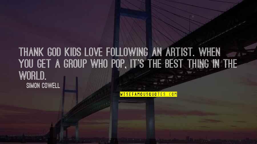 Thank You To My Love Quotes By Simon Cowell: Thank God kids love following an artist. When Thank You To My Love Quotes By Simon Cowell: Thank God kids love following an artist. When