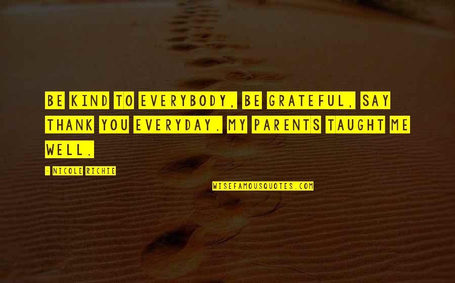 Thank You To My Parents Quotes By Nicole Richie: Be kind to everybody, be grateful, say thank