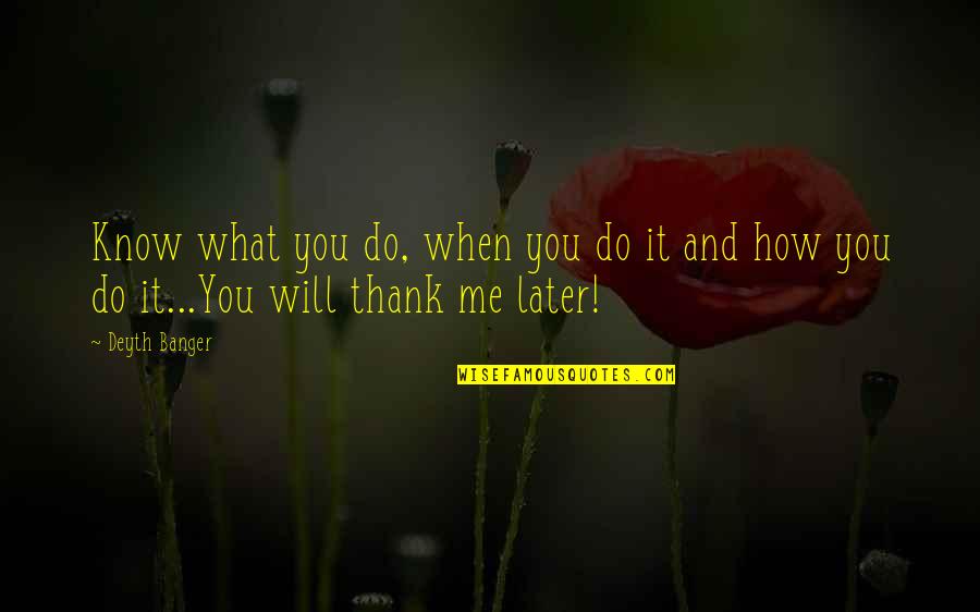 Thank You To Thanks Quotes By Deyth Banger: Know what you do, when you do it