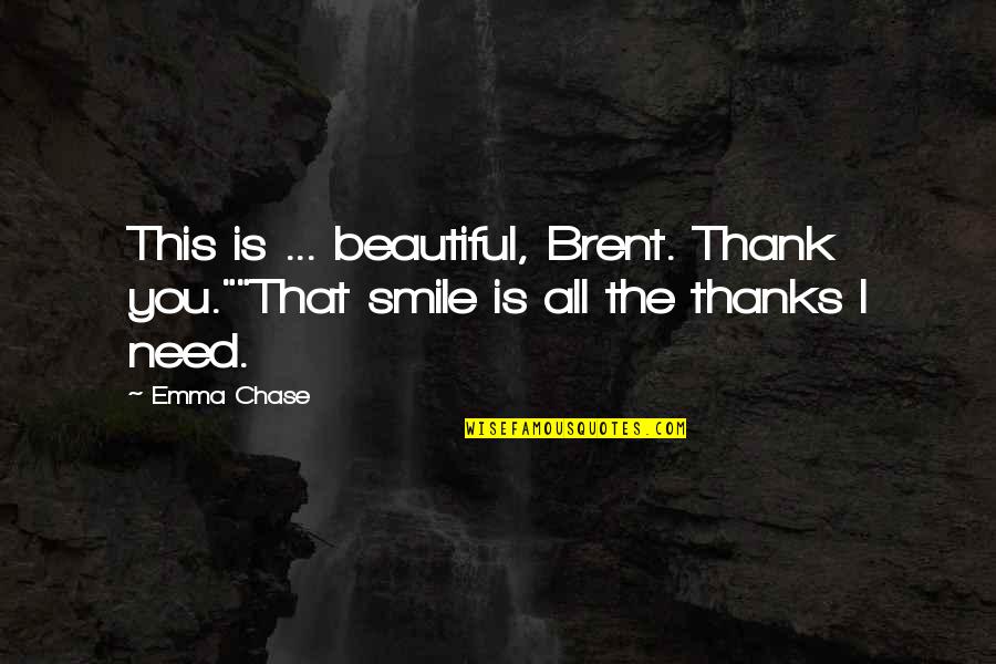 Thank You To Thanks Quotes By Emma Chase: This is ... beautiful, Brent. Thank you.""That smile