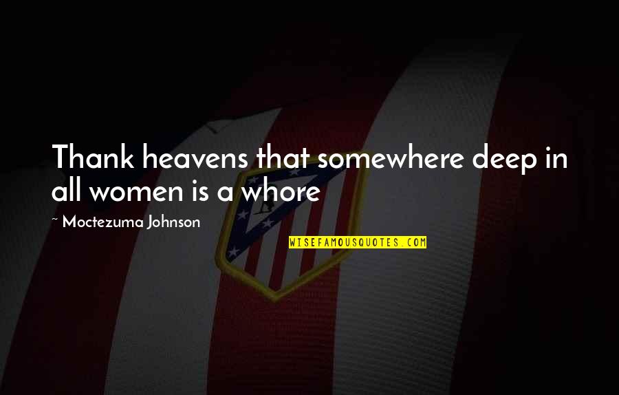 Thank You To Thanks Quotes By Moctezuma Johnson: Thank heavens that somewhere deep in all women