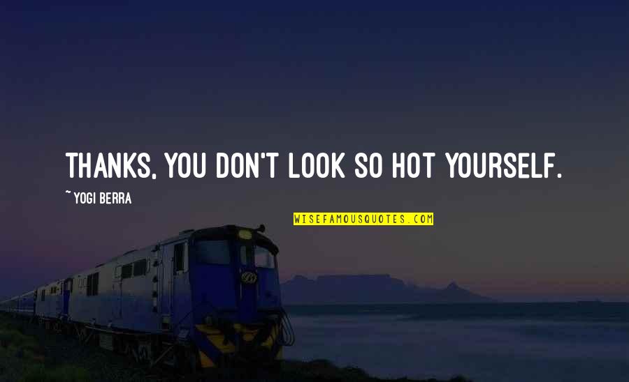 Thank You To Thanks Quotes By Yogi Berra: Thanks, you don't look so hot yourself.