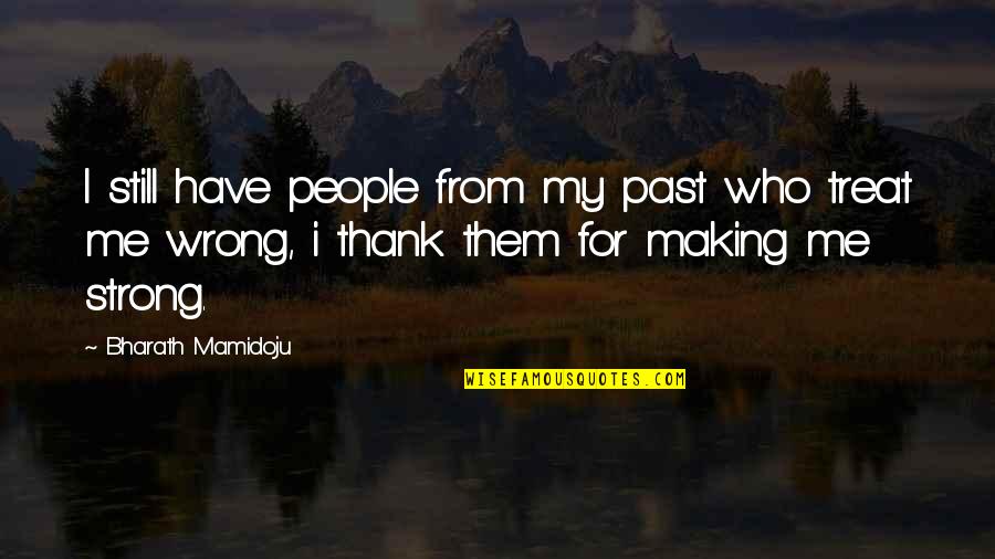 Thank You Treat Quotes By Bharath Mamidoju: I still have people from my past who