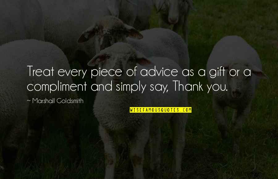 Thank You Treat Quotes By Marshall Goldsmith: Treat every piece of advice as a gift