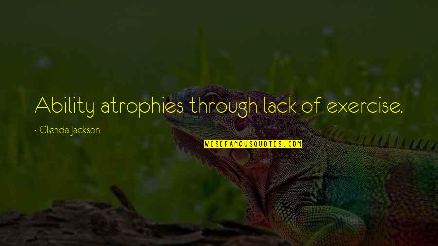 Thank You Universe Quotes By Glenda Jackson: Ability atrophies through lack of exercise.