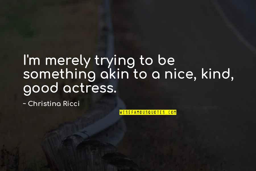 Thank You Very Much Picture Quotes By Christina Ricci: I'm merely trying to be something akin to