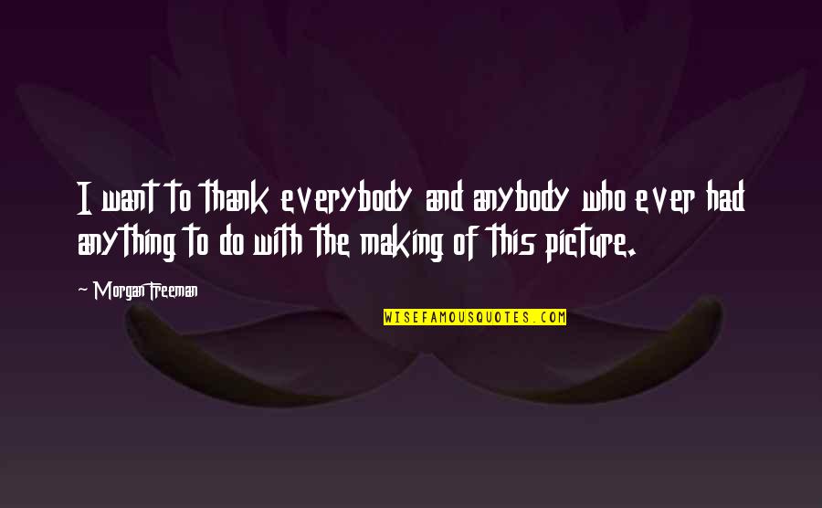 Thank You Very Much Picture Quotes By Morgan Freeman: I want to thank everybody and anybody who