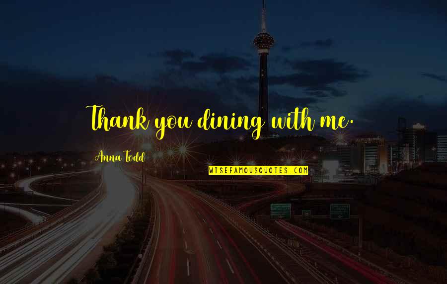 Thank You With Quotes By Anna Todd: Thank you dining with me.