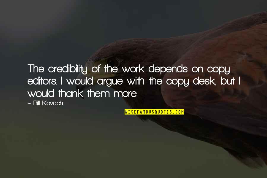 Thank You Work Quotes By Bill Kovach: The credibility of the work depends on copy