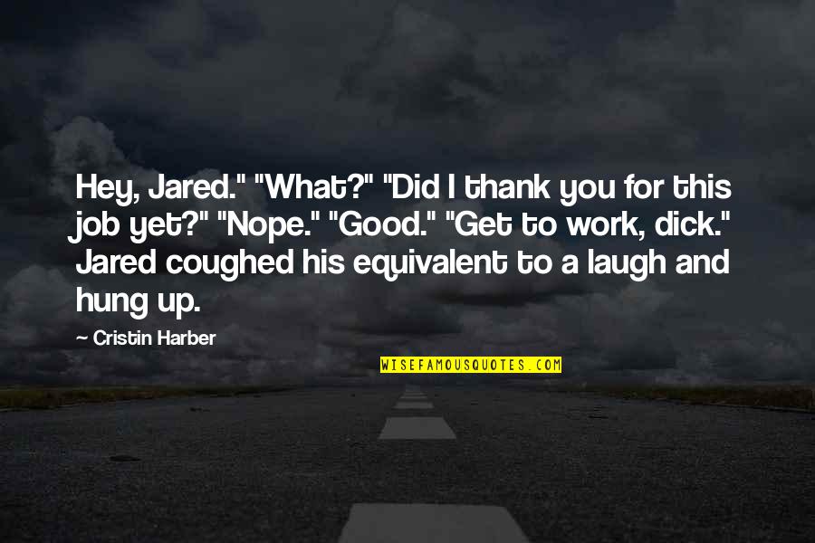 Thank You Work Quotes By Cristin Harber: Hey, Jared." "What?" "Did I thank you for