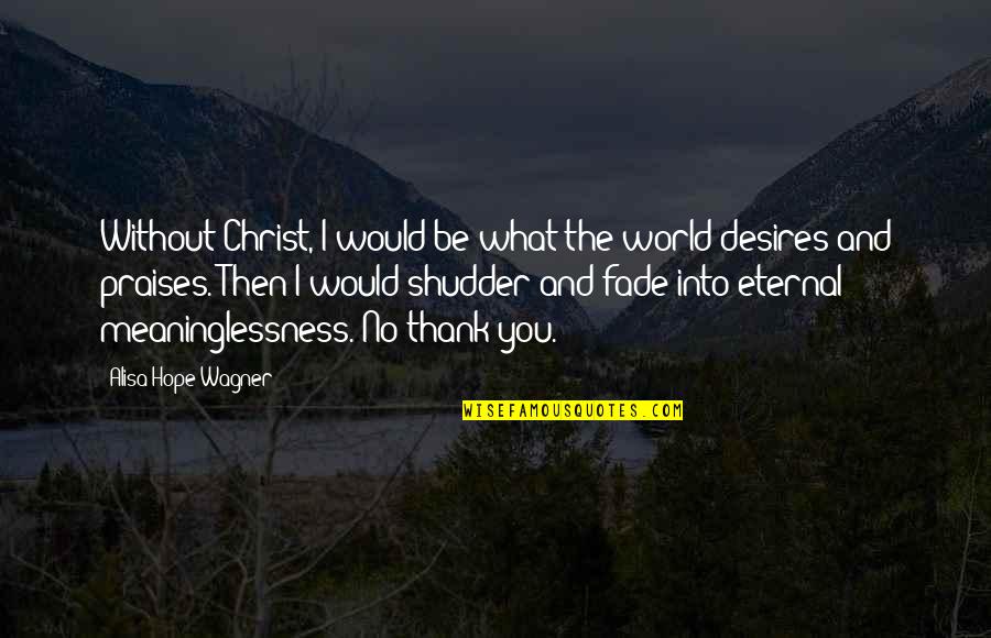 Thank You World Quotes By Alisa Hope Wagner: Without Christ, I would be what the world