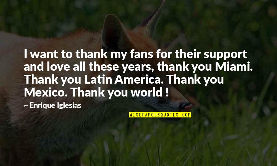 Thank You World Quotes By Enrique Iglesias: I want to thank my fans for their