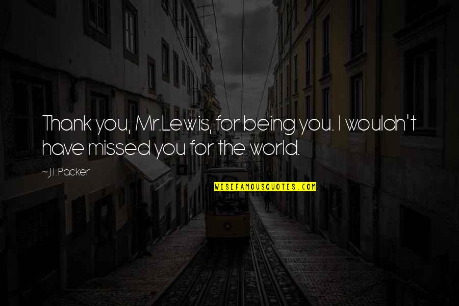 Thank You World Quotes By J.I. Packer: Thank you, Mr.Lewis, for being you. I wouldn't