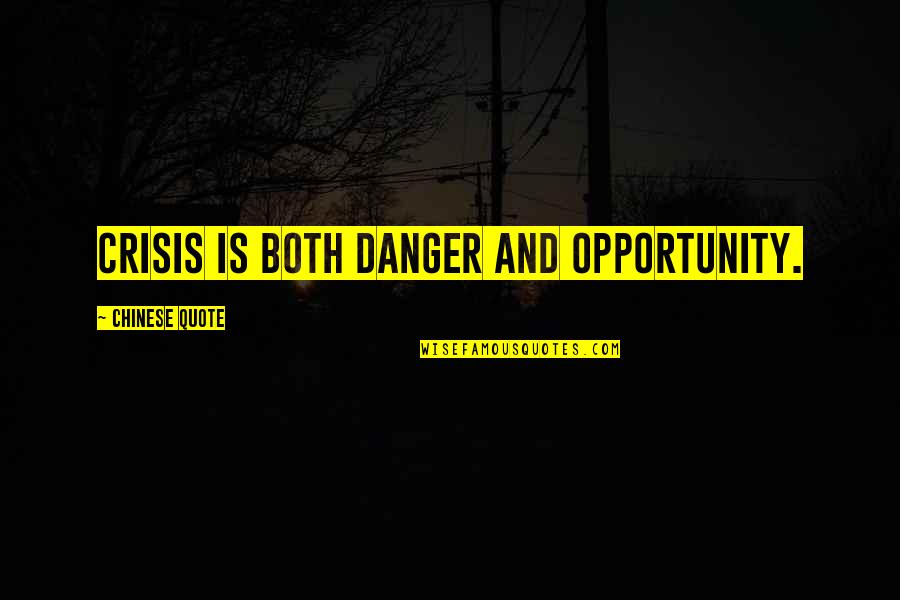 Thank You Your Sympathy Quotes By Chinese Quote: Crisis is both danger and opportunity. Thank You Your Sympathy Quotes By Chinese Quote: Crisis is both danger and opportunity.
