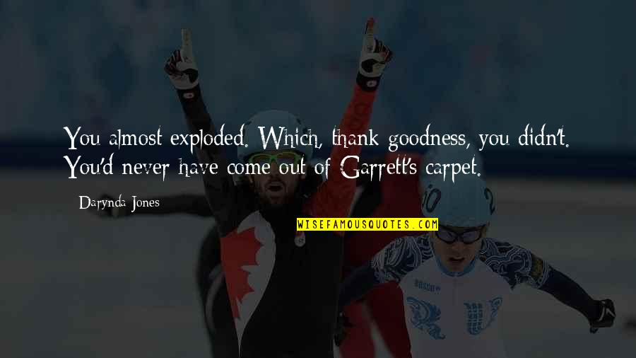 Thank'd Quotes By Darynda Jones: You almost exploded. Which, thank goodness, you didn't. Thank'd Quotes By Darynda Jones: You almost exploded. Which, thank goodness, you didn't.