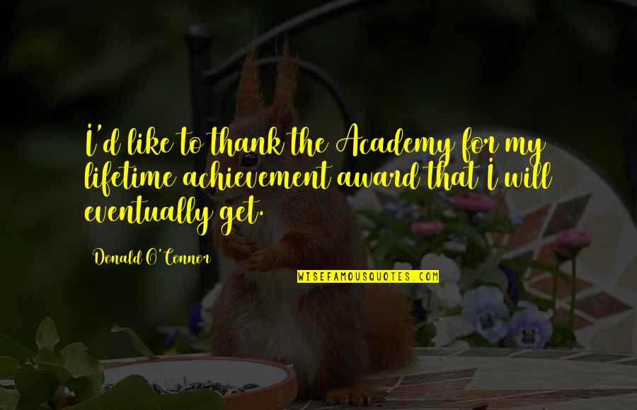 Thank'd Quotes By Donald O'Connor: I'd like to thank the Academy for my Thank'd Quotes By Donald O'Connor: I'd like to thank the Academy for my