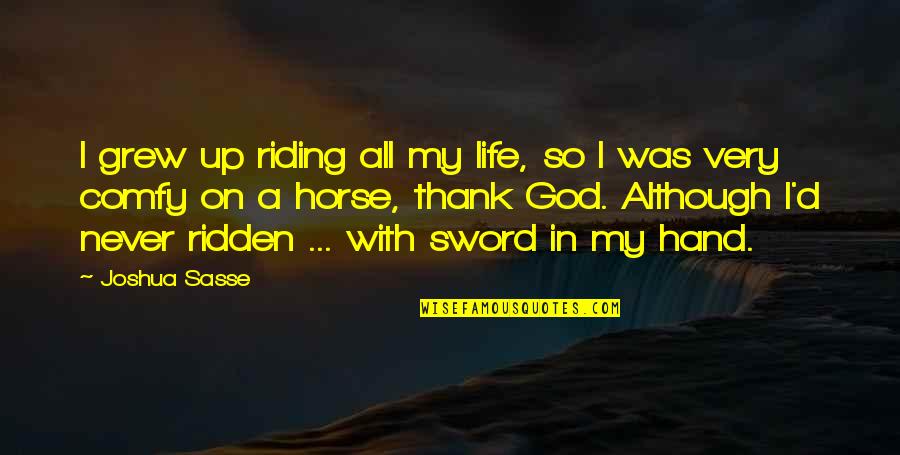 Thank'd Quotes By Joshua Sasse: I grew up riding all my life, so