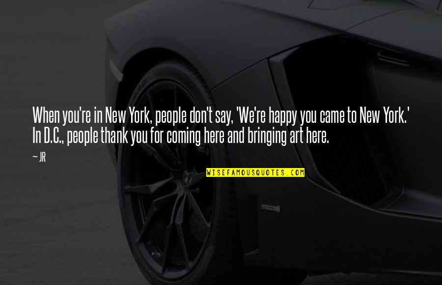 Thank'd Quotes By JR: When you're in New York, people don't say, Thank'd Quotes By JR: When you're in New York, people don't say,