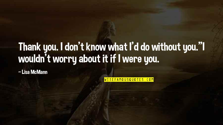 Thank'd Quotes By Lisa McMann: Thank you. I don't know what I'd do