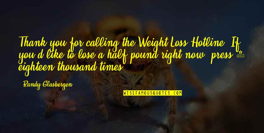 Thank'd Quotes By Randy Glasbergen: Thank you for calling the Weight Loss Hotline. Thank'd Quotes By Randy Glasbergen: Thank you for calling the Weight Loss Hotline.