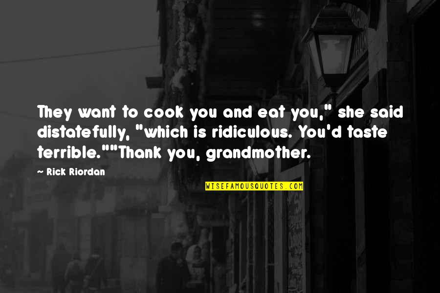 Thank'd Quotes By Rick Riordan: They want to cook you and eat you," Thank'd Quotes By Rick Riordan: They want to cook you and eat you,"