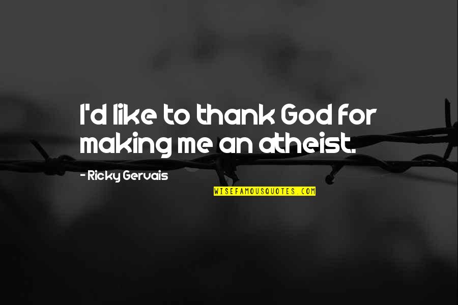 Thank'd Quotes By Ricky Gervais: I'd like to thank God for making me