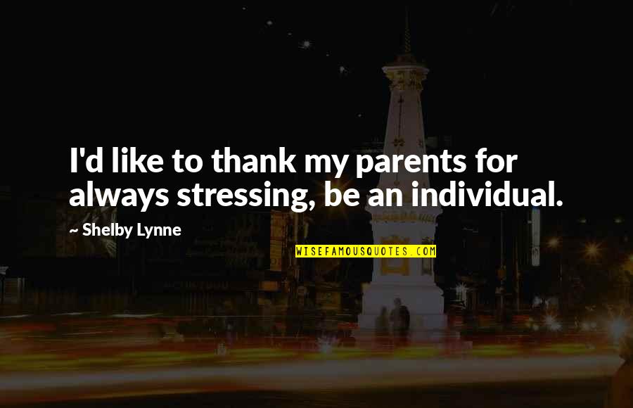 Thank'd Quotes By Shelby Lynne: I'd like to thank my parents for always