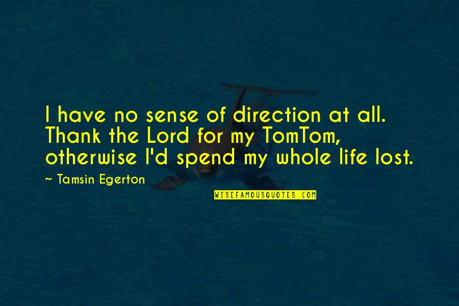 Thank'd Quotes By Tamsin Egerton: I have no sense of direction at all.