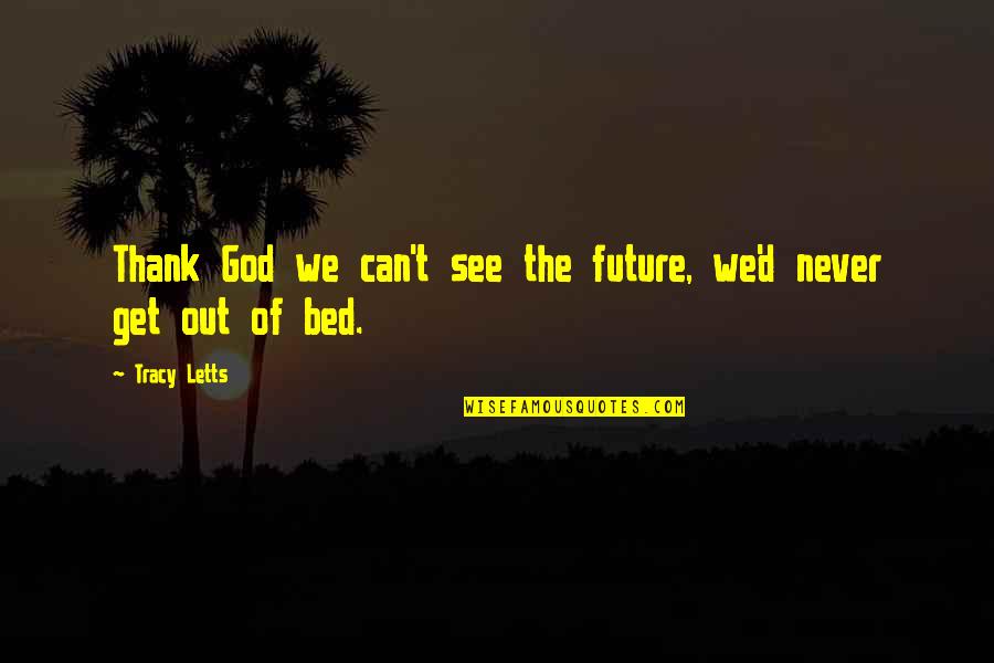 Thank'd Quotes By Tracy Letts: Thank God we can't see the future, we'd