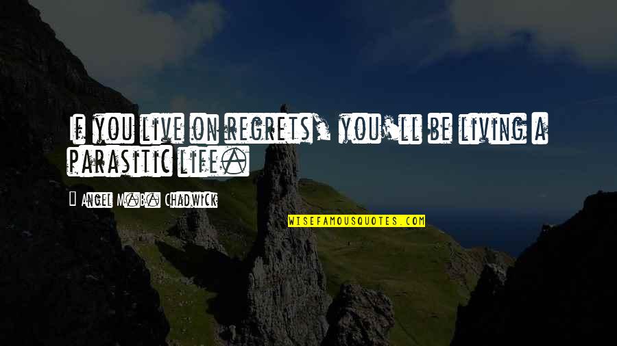 Thankee Sai Quote Quotes By Angel M.B. Chadwick: If you live on regrets, you'll be living Thankee Sai Quote Quotes By Angel M.B. Chadwick: If you live on regrets, you'll be living